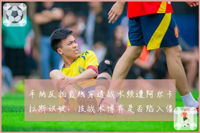 辛纳反拍直线穿透战术频遭阿尔卡拉斯识破,技战术博弈是否陷入僵局?