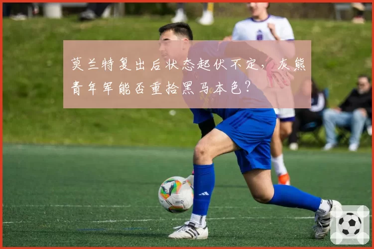 莫兰特复出后状态起伏不定，灰熊青年军能否重拾黑马本色？